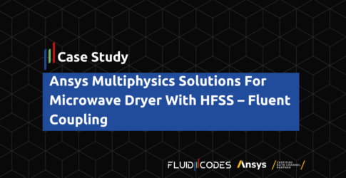 Ansys Multiphysics Solutions For Microwave Dryer With HFSS – Fluent Coupling – Case Study