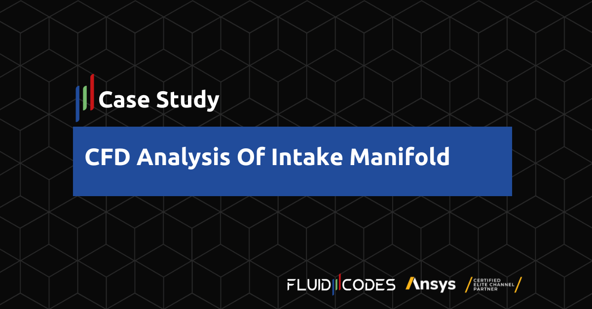 CFD Analysis Of Intake Manifold | Case Study - Fluid Codes - Ansys ...